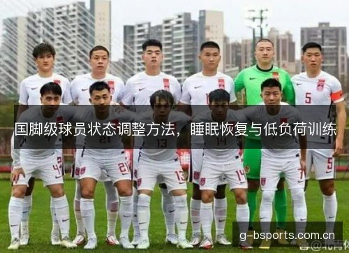 国脚级球员状态调整方法，睡眠恢复与低负荷训练